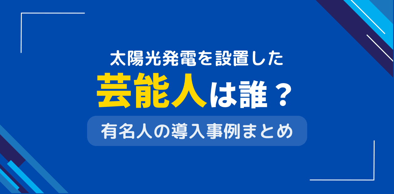 太陽光発電を設置した芸能人は誰?有名人の導入事例