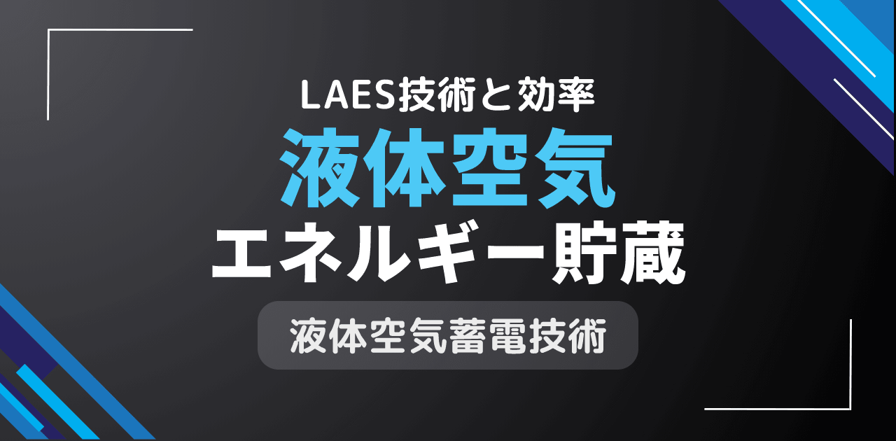 液体空気エネルギー貯蔵とは？LAES技術の仕組みと効率
