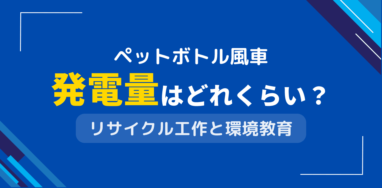 ペットボトル風車で発電量は?廃材活用の環境学習プロジェクト