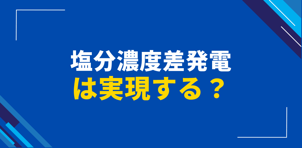 塩分濃度差発電は実現する？PRO・RED技術の原理と課題
