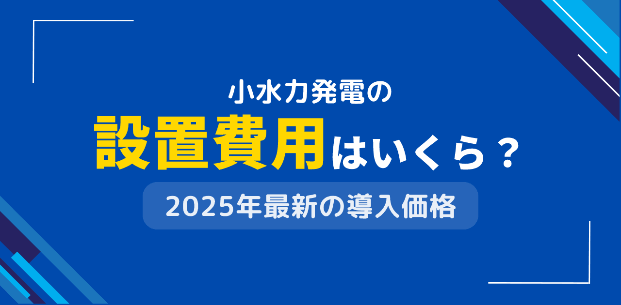 小水力発電の設置費用はいくら?出力規模別価格相場【2025年版】