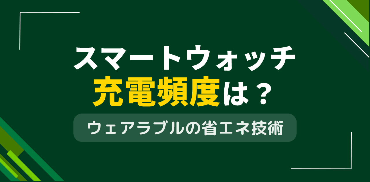 スマートウォッチの充電頻度は?ウェアラブル機器の省エネ技術