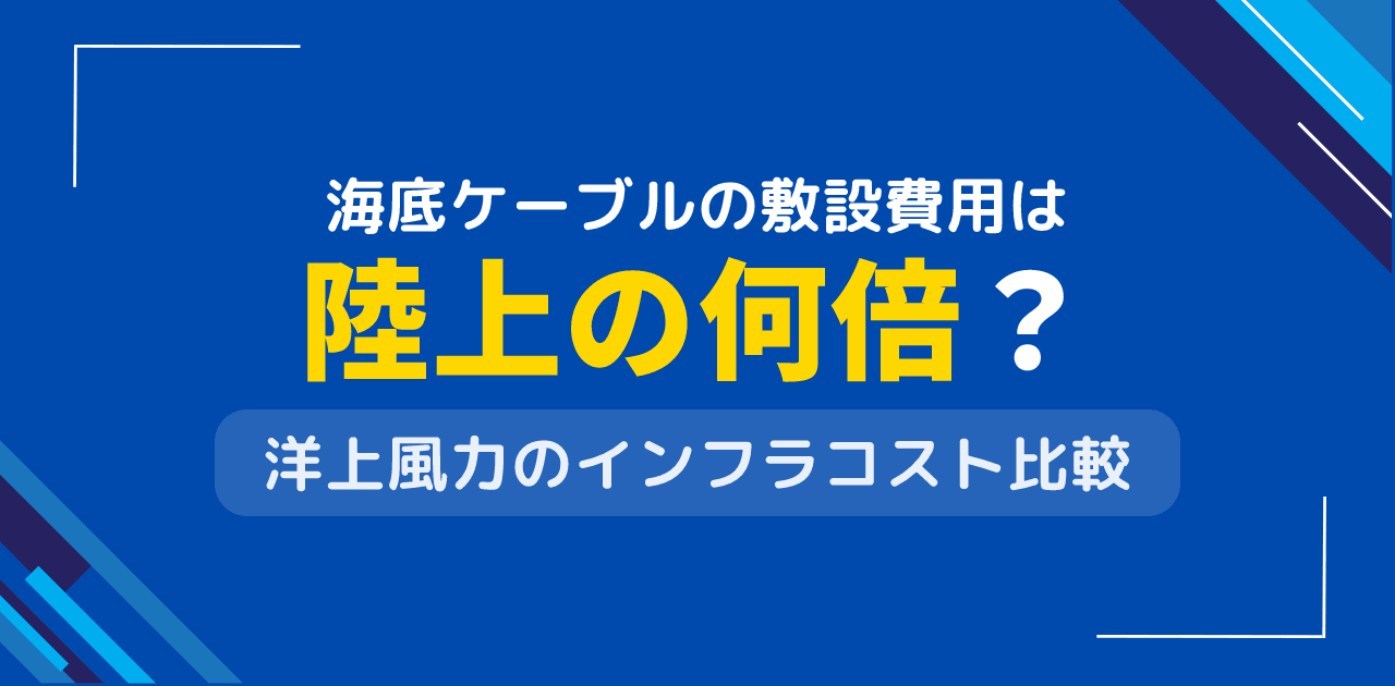 海底ケーブルの敷設費用は陸上の何倍？洋上風力の送電コスト