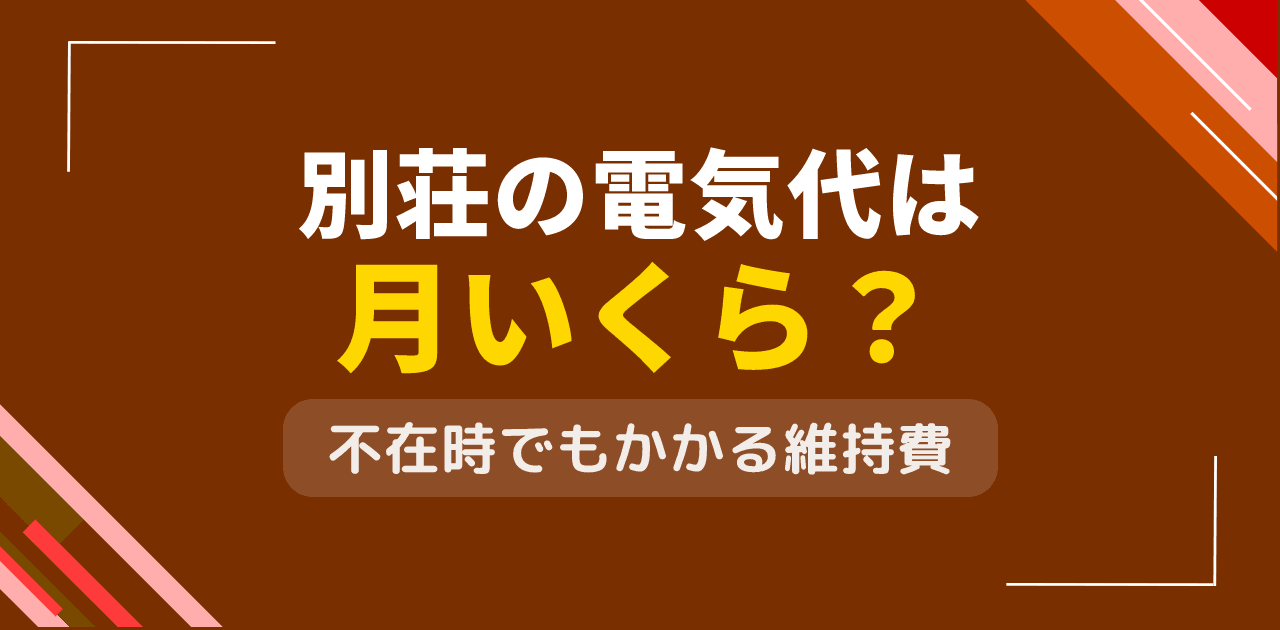 別荘の電気代は？セカンドハウスの維持費と不在時対策