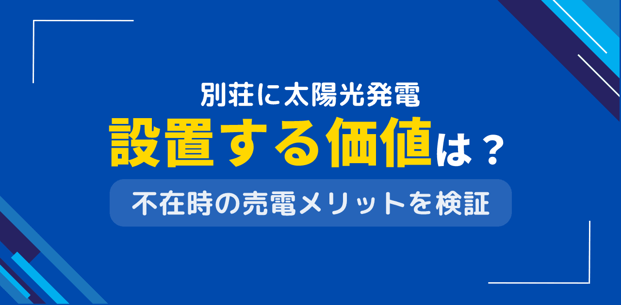 別荘に太陽光発電を設置する価値は?セカンドハウスの維持費削減効果